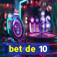 bet de 10